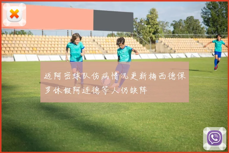 迈阿密球队伤病情况更新梅西德保罗休假阿连德等人仍缺阵